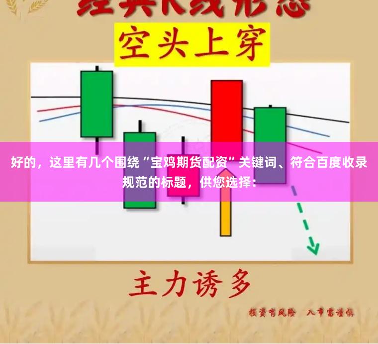 好的，这里有几个围绕“宝鸡期货配资”关键词、符合百度收录规范的标题，供您选择：