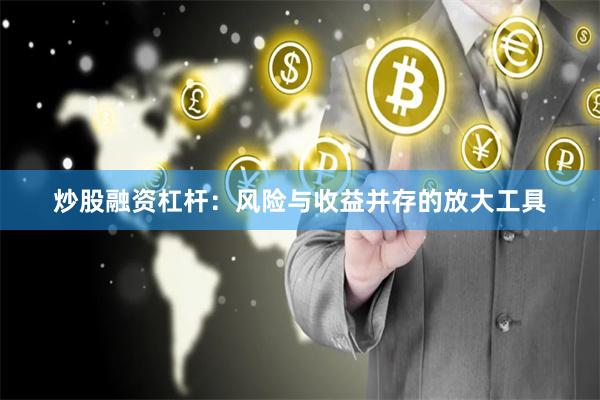 炒股融资杠杆：风险与收益并存的放大工具